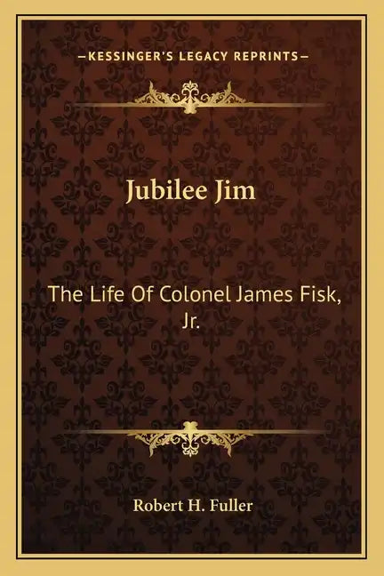 Jubilee Jim: The Life of Colonel James Fisk, JR. - Paperback
