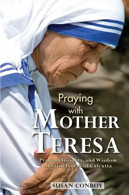 Praying with Mother Teresa: Prayers, Insights, and Wisdom of Saint Teresa of Calcutta - Paperback