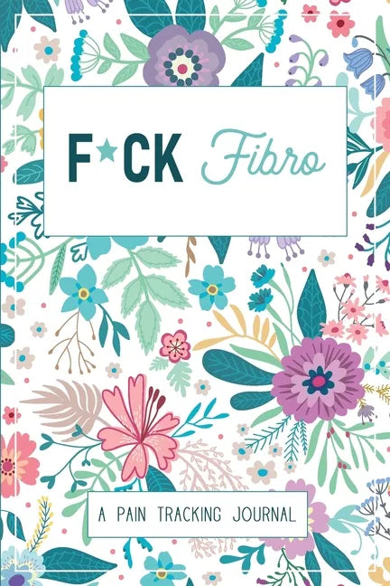 F*ck Fibro: A Symptom & Pain Tracking Journal for Fibromyalgia and Chronic Pain - Paperback