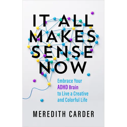It All Makes Sense Now: Embrace Your ADHD Brain to Live a Creative and Colorful Life - Paperback