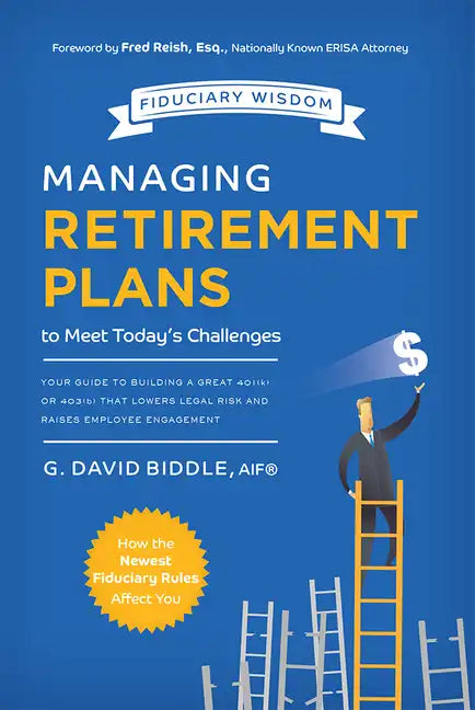 Managing Retirement Plans to Meet Today's Challenges: Your Guide to Building a Great 401 (K) or 403 (B) That Lowers Legal Risk and Raises Employee Eng - Paperback