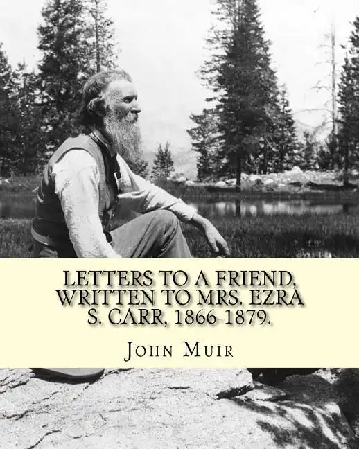 Letters to a friend, written to Mrs. Ezra S. Carr, 1866-1879. By: John Muir: Ezra Slocum Carr was a professor at the University of Wisconsin (where he - Paperback