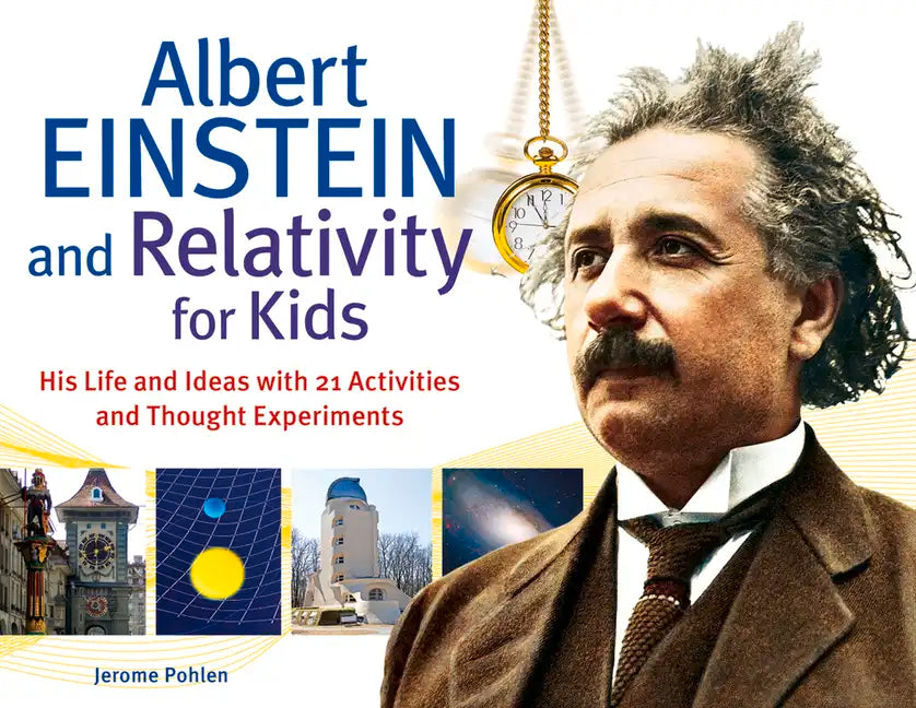 Albert Einstein and Relativity for Kids: His Life and Ideas with 21 Activities and Thought Experiments Volume 45 - Paperback