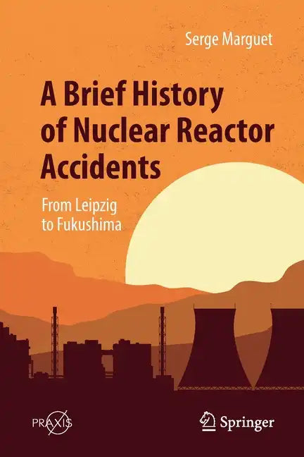 A Brief History of Nuclear Reactor Accidents: From Leipzig to Fukushima - Paperback