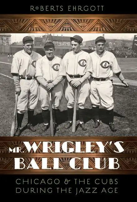Mr. Wrigley's Ball Club: Chicago and the Cubs During the Jazz Age - Paperback