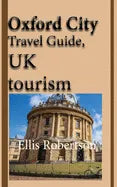 Oxford City Travel Guide, UK tourism: Oxford City History, Oxford University History, and Touristic Environment - Paperback