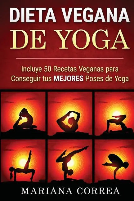 DIETA VEGANA De YOGA: Incluye 50 Recetas Veganas para Conseguir tus MEJORES Poses de Yoga - Paperback