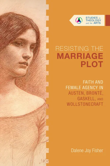 Resisting the Marriage Plot: Faith and Female Agency in Austen, Brontë, Gaskell, and Wollstonecraft - Paperback