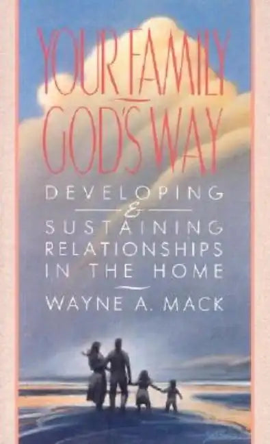 Your Family, God's Way: Developing and Sustaining Relationships in the Home - Paperback
