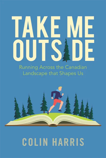 Take Me Outside: Running Across the Canadian Landscape That Shapes Us - Paperback