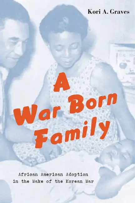 A War Born Family: African American Adoption in the Wake of the Korean War - Hardcover