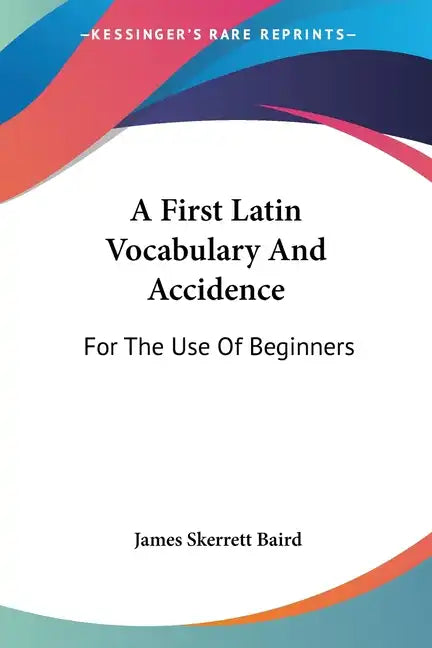 A First Latin Vocabulary And Accidence: For The Use Of Beginners - Paperback