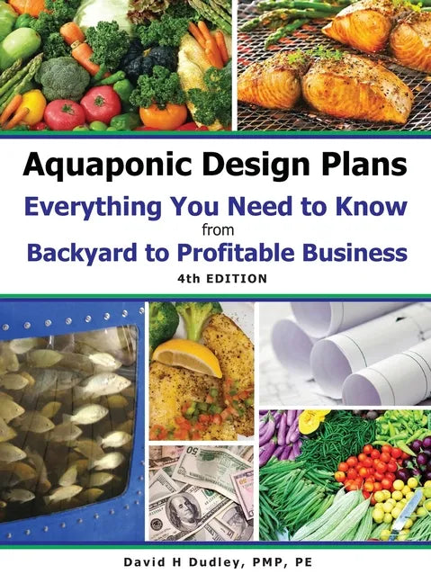 Aquaponic Design Plans Everything You Needs to Know: from BACKYARD to PROFITABLE BUSINESS - Hardcover