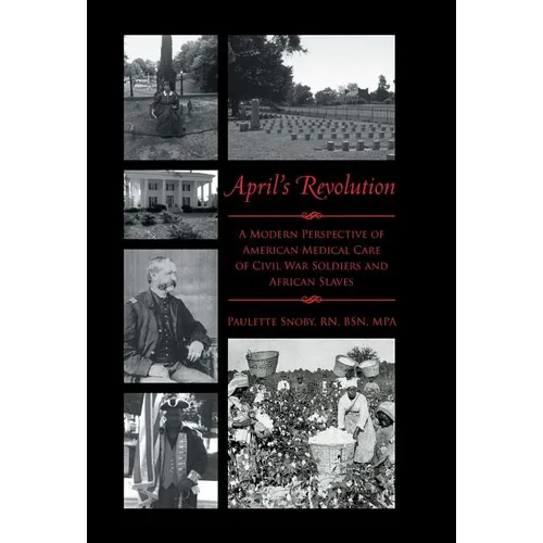 April's Revolution: A Modern Perspective of American Medical Care of Civil War Soldiers and African Slaves - Hardcover