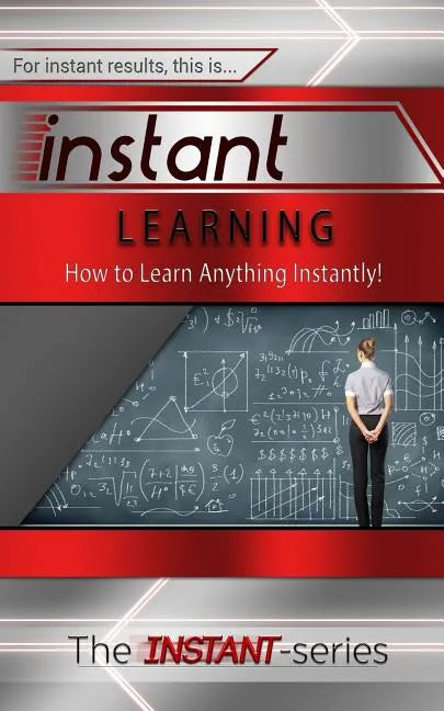 Instant Learning: How to Learn Anything Instantly! - Paperback