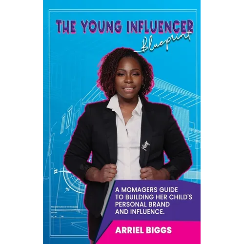 The Young Influencer Blueprint: A Momagers Guide To Building Her Child's Personal Brand And Influence - Paperback