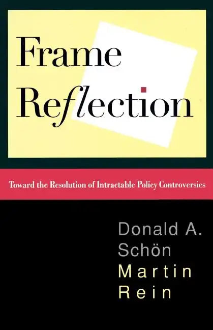 Frame Reflection: Toward the Resolution of Intractrable Policy Controversies - Paperback