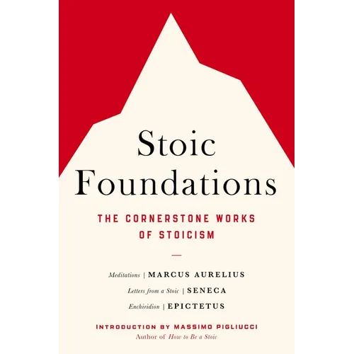 Stoic Foundations: The Cornerstone Works of Stoicism - Paperback