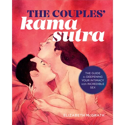 The Couples' Kama Sutra: The Guide to Deepening Your Intimacy with Incredible Sex - Paperback