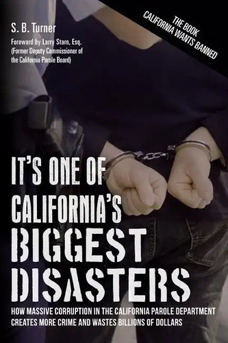 It's One Of California's Biggest Disasters: How Massive Corruption in the California Parole Department Creates More Crime and Wastes Billions of Dolla - Paperback