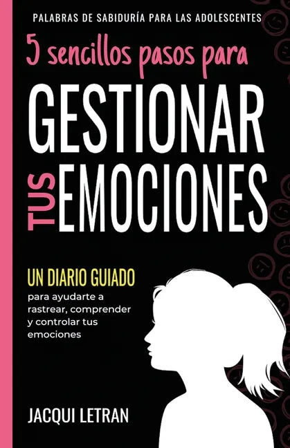 5 sencillos pasos para GESTIONAR TUS EMOCINOES: Un Diario Guiado para ayudarte a rastrear, comprender y controlar tus emociones - Paperback