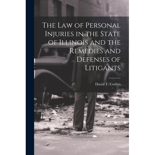 The law of Personal Injuries in the State of Illinois and the Remedies and Defenses of Litigants - Paperback