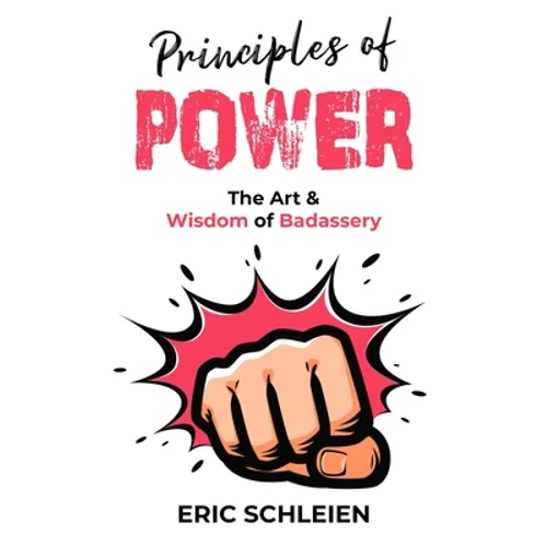 Principles Of Power: The Art & Wisdom Of Badassery - Paperback
