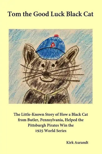 Tom the Good Luck Black Cat: The Little-Known Story of How a Black Cat from Butler, Pennsylvania, Helped the Pittsburgh Pirates Win the 1925 World - Hardcover