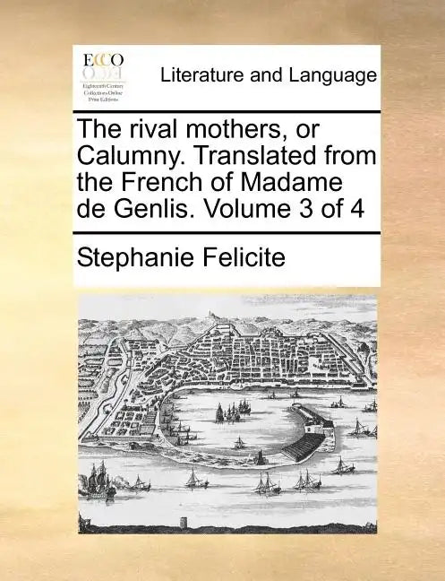 The Rival Mothers, or Calumny. Translated from the French of Madame de Genlis. Volume 3 of 4 - Paperback
