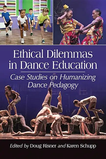 Ethical Dilemmas in Dance Education: Case Studies on Humanizing Dance Pedagogy - Paperback