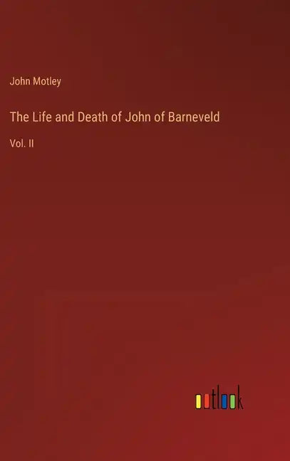The Life and Death of John of Barneveld: Vol. II - Hardcover