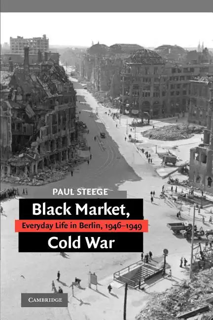 Black Market, Cold War: Everyday Life in Berlin, 1946-1949 - Paperback
