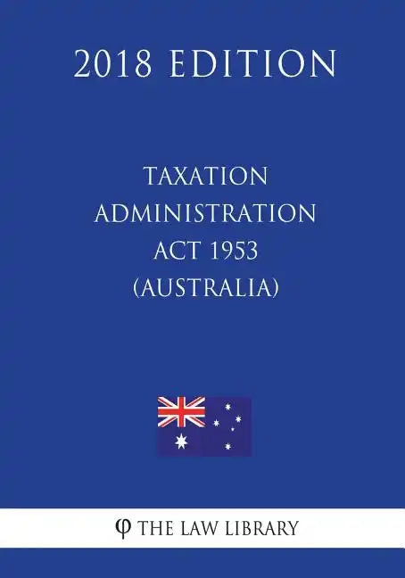 Taxation Administration Act 1953 (Australia) (2018 Edition) - Paperback