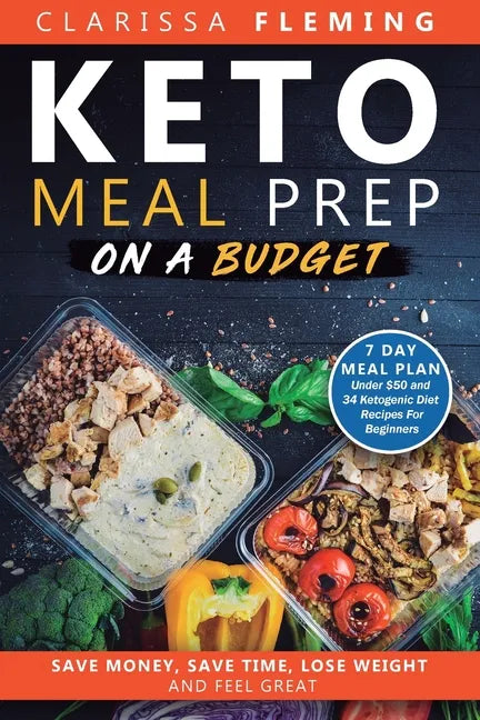Keto Meal Prep On a Budget: Save Money, Save Time, Lose Weight, and Feel Great (7 Day Meal Plan Under $50 and 34 Ketogenic Diet Recipes For Beginners) - Paperback