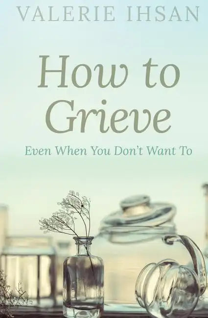 How to Grieve: Even when you don't want to - Paperback