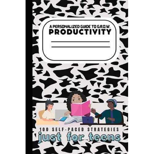 A Teen's Guide to G.R.O.W. Productivity: 100 Self-Paced Strategies - Paperback