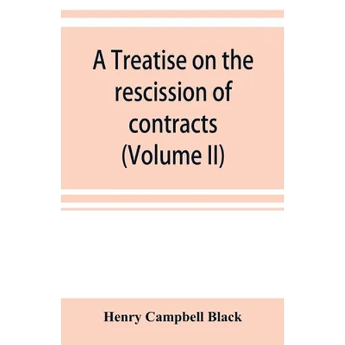 A treatise on the rescission of contracts and cancellation of written instruments (Volume II) - Paperback