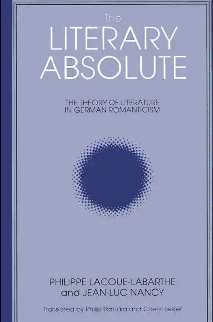 The Literary Absolute: The Theory of Literature in German Romanticism - Paperback