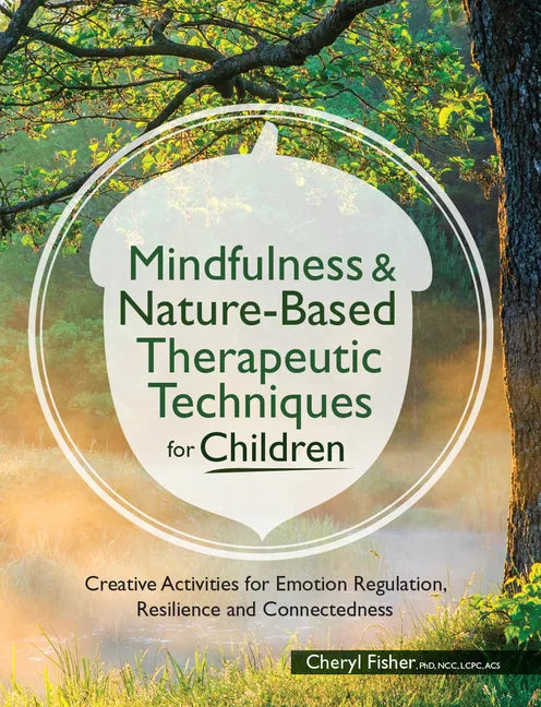 Mindfulness & Nature-Based Therapeutic Techniques for Children: Creative Activities for Emotion Regulation, Resilience and Connectedness - Paperback