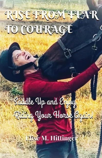 Rise From Fear To Courage: Saddle Up and Enjoy Riding Your Horse Again - Paperback