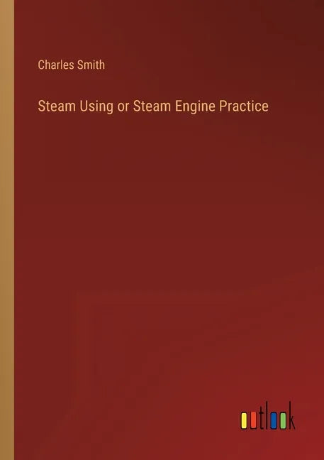 Steam Using or Steam Engine Practice - Paperback