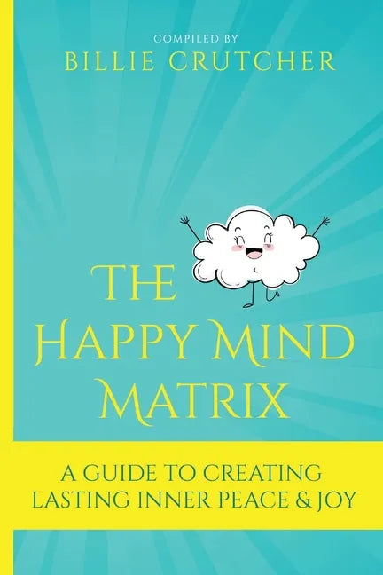 The Happy Mind Matrix: A Guide To Creating Inner Peace & Joy That Endures - Paperback