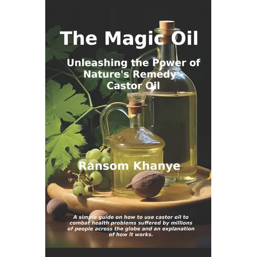 The Magic Oil: Unleashing the Power of Nature's Remedy - Castor Oil - Paperback