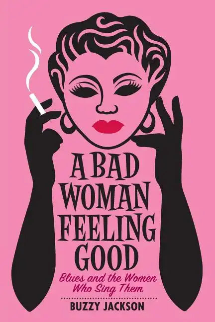 A Bad Woman Feeling Good: Blues and the Women Who Sing Them - Paperback