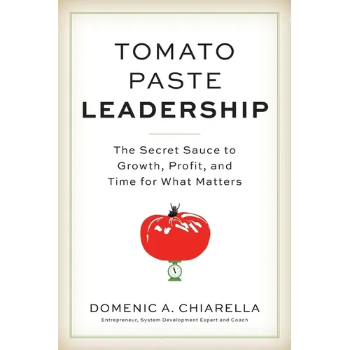 Tomato Paste Leadership: The Secret Sauce to Growth, Profit, and Time for What Matters - Paperback