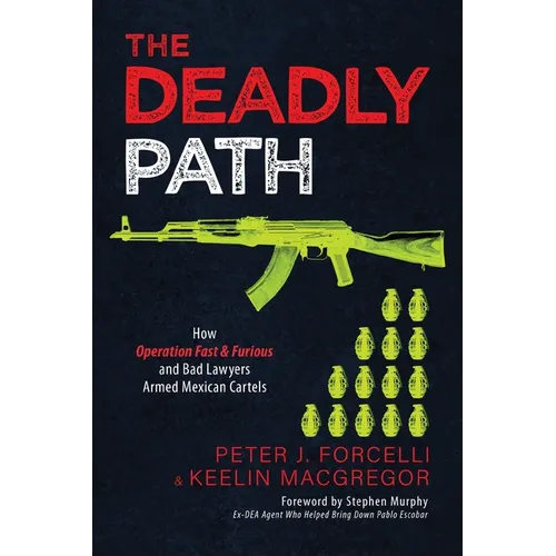 The Deadly Path: How Operation Fast & Furious and Bad Lawyers Armed Mexican Cartels - Paperback