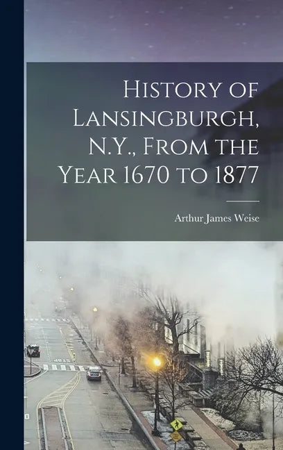 History of Lansingburgh, N.Y., From the Year 1670 to 1877 - Hardcover