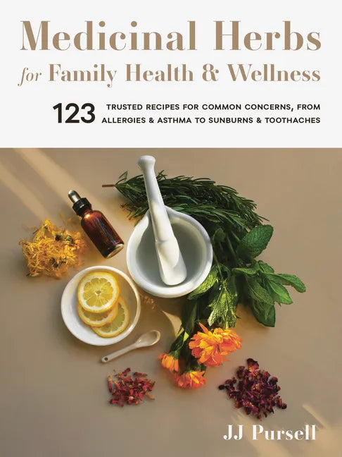 Medicinal Herbs for Family Health and Wellness: 123 Trusted Recipes for Common Concerns, from Allergies and Asthma to Sunburns and Toothaches - Paperback