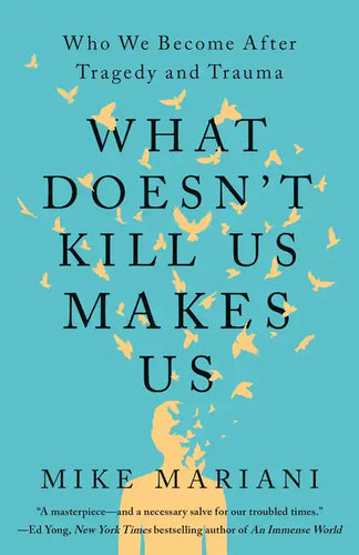 What Doesn't Kill Us Makes Us: Who We Become After Tragedy and Trauma - Paperback