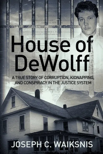 House of DeWolff: A True Story of Corruption, Kidnapping, and Conspiracy in the Justice System - Paperback